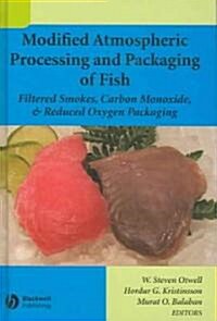 Modified Atmospheric Processing and Packaging of Fish : Filtered Smokes, Carbon Monoxide, and Reduced Oxygen Packaging (Hardcover)