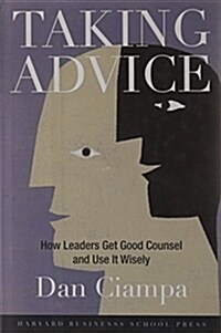 Taking Advice: How Leaders Get Good Counsel and Use It Wisely (Hardcover)