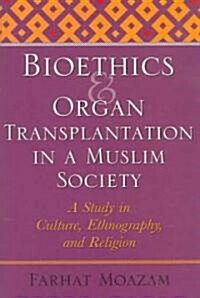Bioethics and Organ Transplantation in a Muslim Society: A Study in Culture, Ethnography, and Religion (Hardcover)