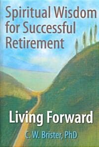 Spiritual Wisdom for Successful Retirement: Living Forward (Hardcover)