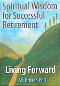 Spiritual Wisdom for Successful Retirement: Living Forward (Paperback)