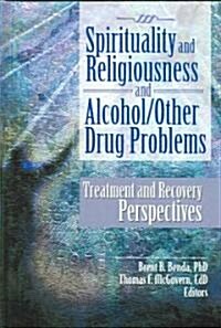 Spirituality and Religiousness and Alcohol/Other Drug Problems: Treatment and Recovery Perspectives (Hardcover)