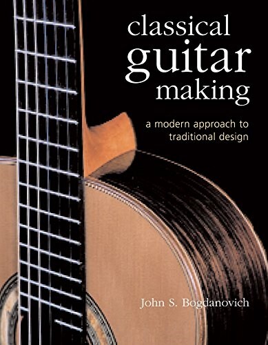 Classical Guitar Making: A Modern Approach to Traditional Design (Hardcover, 2)