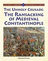 Unholy Crusade: The Ransacking of Medieval Constantinople (Library Binding)