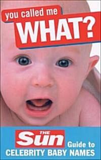 You Called Me What? : The Sun Guide to Celebrity Baby Names (Paperback)