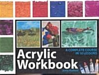 Acrylic Workbook : A Complete Course in Ten Lessons (Spiral Bound, 3 Revised edition)