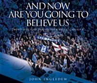 And Now are You Going to Believe Us : Twenty-five Years Behind the Scenes at Chelsea FC (Hardcover)