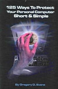 125 Ways to Protect Your Personal Computer Short & Simple (Paperback, 1ST)