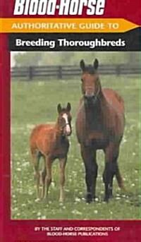 The Blood-Horse Authoritative Guide to Breeding Thoroughbreds (Paperback)