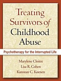 Treating Survivors of Childhood Abuse: Psychotherapy for the Interrupted Life (Paperback)