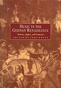 Music in the German Renaissance : Sources, Styles, and Contexts (Paperback)