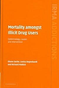 Mortality amongst Illicit Drug Users : Epidemiology, Causes and Intervention (Hardcover)