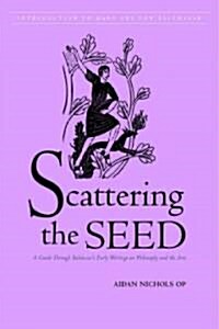 Scattering the Seed: A Guide Through Balthasars Early Writings on Philosophy and the Arts (Paperback)