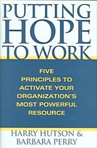 Putting Hope to Work: Five Principles to Activate Your Organizations Most Powerful Resource (Hardcover)