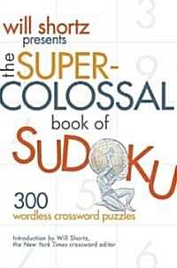 Will Shortz Presents the Super-Colossal Book of Sudoku: 300 Wordless Crossword Puzzles (Paperback)