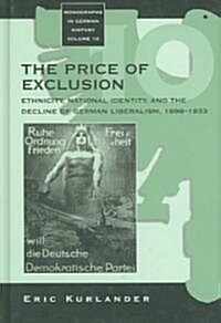 The Price of Exclusion : Ethnicity, National Identity, and the Decline of German Liberalism, 1898-1933 (Hardcover)