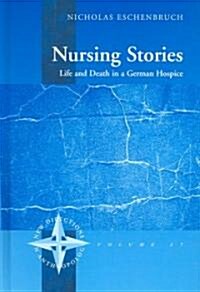 Nursing Stories : Life and Death in a German Hospice (Hardcover)