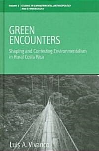Green Encounters : Shaping and Contesting Environmentalism in Rural Costa Rica (Hardcover)