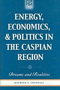 Energy, Economics, and Politics in the Caspian Region: Dreams and Realities (Hardcover)