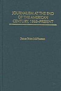 Journalism at the End of the American Century, 1965-present (Hardcover)