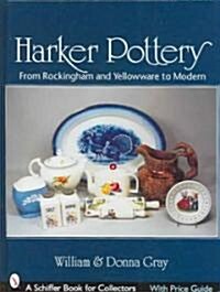 Harker Pottery: A Collectors Compendium from Rockingham and Yellowware to Modern (Hardcover)