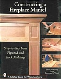Constructing a Fireplace Mantel: Step-By-Step from Plywood and Stock Moldings (Paperback)