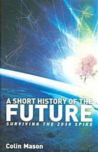 A Short History of the Future : Surviving the 2030 Spike (Paperback)