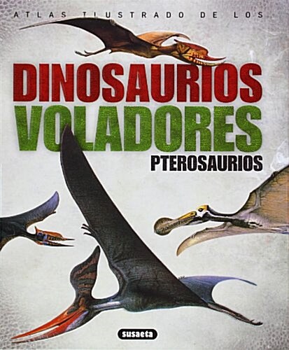 Atlas Ilustrado De Los Pterosaurios / The illustrated Encyclopedia of Pterosaurs (Hardcover, Translation, Illustrated)