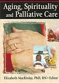 Aging, Spirituality And Palliative Care (Paperback, 1st)