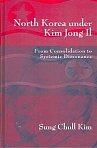 North Korea Under Kim Jong Il: From Consolidation to Systemic Dissonance (Hardcover)