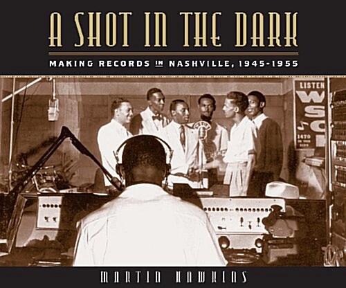 A Shot in the Dark: Making Records in Nashville, 1945-1955 (Hardcover)