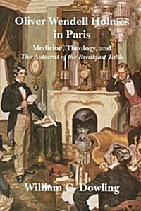 Oliver Wendell Holmes in Paris: Medicine, Theology, and the Autocrat of the Breakfast Table (Paperback)
