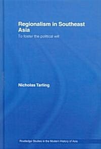 Regionalism in Southeast Asia : To foster the political will (Hardcover)