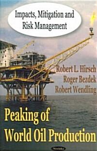 Peaking of World Oil Production: Impacts, Mitigation and Risk Management (Paperback)