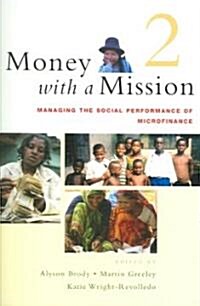 Money with a Mission Volume 2 : Managing the Social Performance of Microfinance (Paperback)