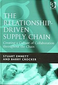 The Relationship-driven Supply Chain : Creating a Culture of Collaboration Throughout the Chain (Hardcover)