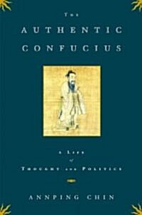 The Authentic Confucius: A Life of Thought and Politics (Hardcover)