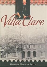 Villa Clare: The Purposeful Life and Timeless Art Collection of J. J. Haverty (Hardcover)