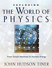 Exploring the World of Physics: From Simple Machines to Nuclear Energy (Paperback)