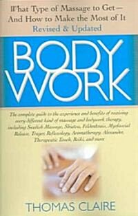 Bodywork: What Type of Massage to Get and How to Make the Most of It (Paperback)