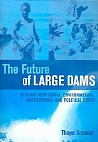The Future of Large Dams : Dealing with Social, Environmental, Institutional and Political Costs (Paperback)
