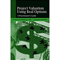 Project Valuation Using Real Options: A Practitioners Guide (Hardcover)