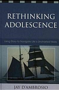 Rethinking Adolescence: Using Story to Navigate Lifes Uncharted Years (Hardcover)