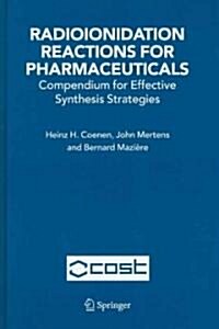 Radioionidation Reactions for Pharmaceuticals: Compendium for Effective Synthesis Strategies (Hardcover, 2006)