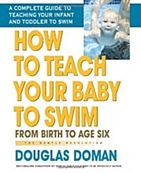 How to Teach Your Baby to Swim: From Birth to Age Six (Paperback)