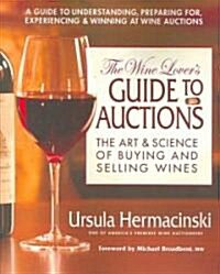 The Wine Lovers Guide to Auctions: The Art and Science of Buying and Selling Wines (Paperback)