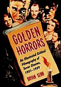 Golden Horrors: An Illustrated Critical Filmography of Terror Cinema, 1931-1939 (Paperback)