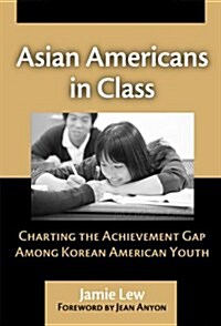 Asian Americans in Class: Charting the Achievement Gap Among Korean American Youth (Paperback)