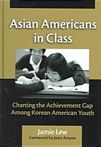 Asian Americans in Class: Charting the Achievement Gap Among Korean American Youth (Hardcover)