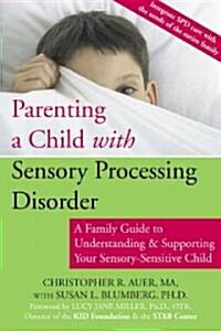 Parenting a Child with Sensory Processing Disorder: A Family Guide to Understanding and Supporting Your Sensory-Sensitive Child (Paperback)